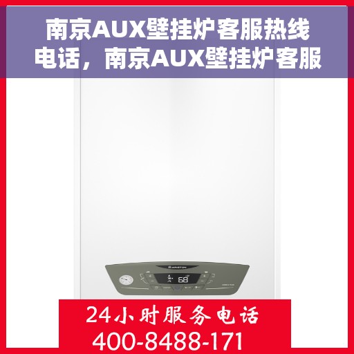 南京AUX壁挂炉客服热线电话，南京AUX壁挂炉客服热线全攻略，专业解答，一键拨打热线电话