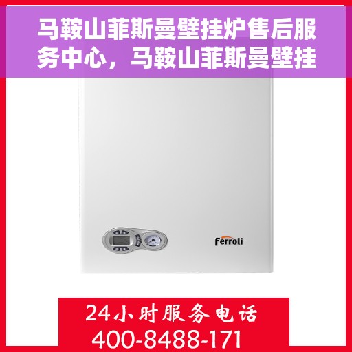马鞍山菲斯曼壁挂炉售后服务中心，马鞍山菲斯曼壁挂炉售后服务中心，专业维修与贴心服务