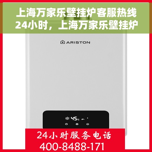 上海万家乐壁挂炉客服热线24小时，上海万家乐壁挂炉全天候客服热线，温暖守护您的温暖生活
