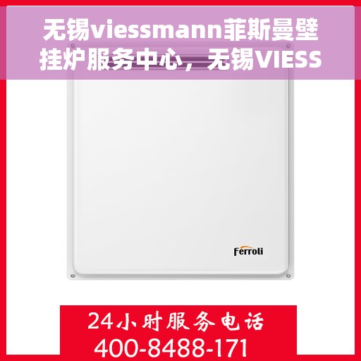 无锡viessmann菲斯曼壁挂炉服务中心，无锡VIESSMANN菲斯曼壁挂炉专业服务中心