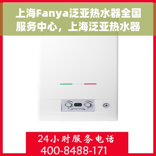 上海Fanya泛亚热水器全国服务中心，上海泛亚热水器全国服务中心，专业维修与贴心服务