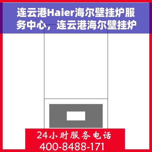 连云港Haier海尔壁挂炉服务中心，连云港海尔壁挂炉服务中心，专业维修与贴心服务