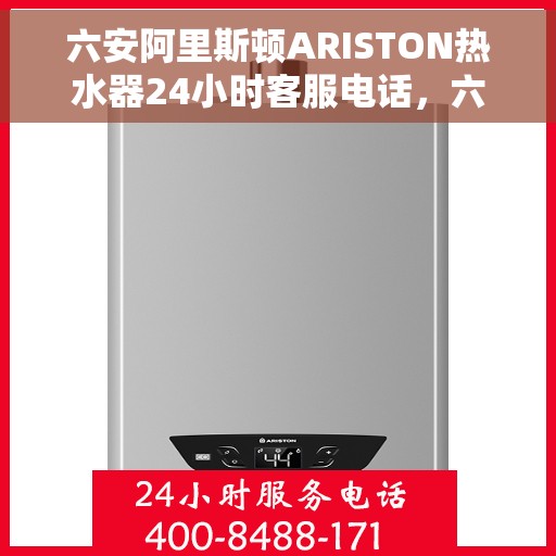 六安阿里斯顿ARISTON热水器24小时客服电话，六安阿里斯顿ARISTON热水器全天候客服热线，专业解答您的疑问