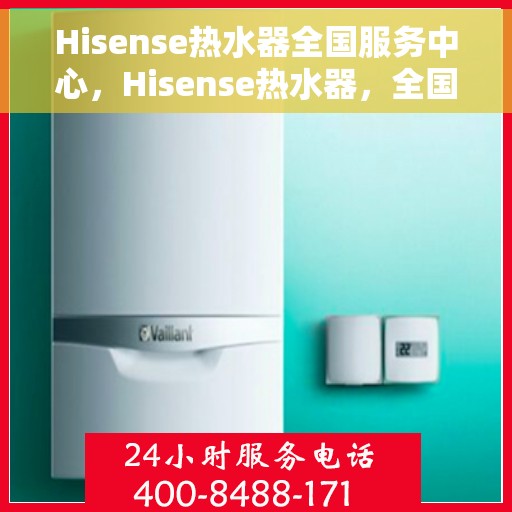 Hisense热水器全国服务中心，Hisense热水器，全国服务中心专业保障
