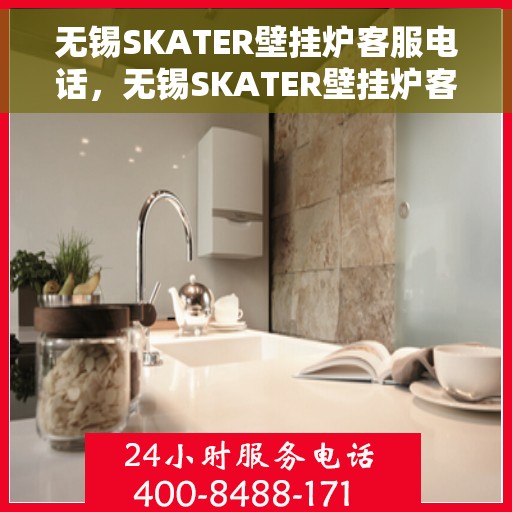 无锡SKATER壁挂炉客服电话，无锡SKATER壁挂炉客服热线及售后支持服务指南