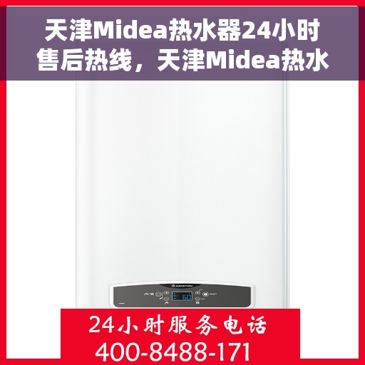 天津Midea热水器24小时售后热线，天津Midea热水器全天候售后热线，专业服务随时在线