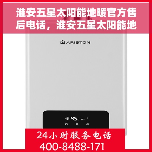 淮安五星太阳能地暖官方售后电话，淮安五星太阳能地暖官方售后热线公布