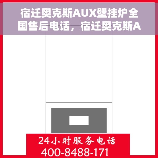 宿迁奥克斯AUX壁挂炉全国售后电话，宿迁奥克斯AUX壁挂炉售后服务全国热线电话