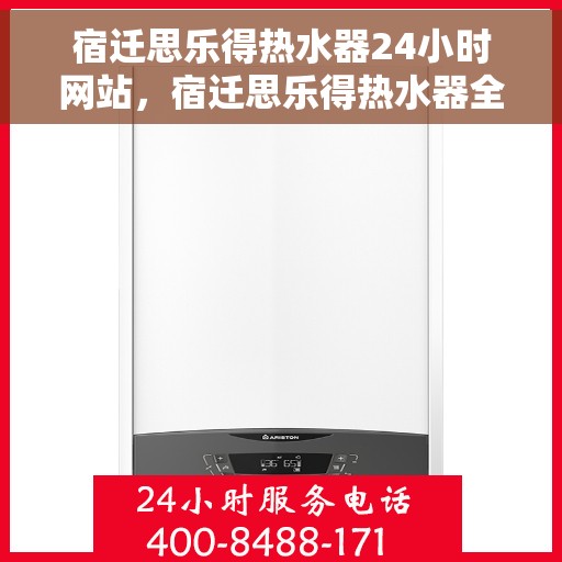 宿迁思乐得热水器24小时网站，宿迁思乐得热水器全天候在线服务网站