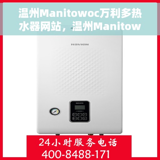 温州Manitowoc万利多热水器网站，温州Manitowoc万利多热水器官网，专业品质，温暖您的生活