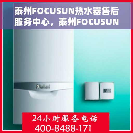 泰州FOCUSUN热水器售后服务中心，泰州FOCUSUN热水器售后服务中心，专业维修，贴心服务