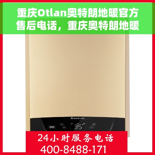重庆Otlan奥特朗地暖官方售后电话，重庆奥特朗地暖官方售后热线电话公布