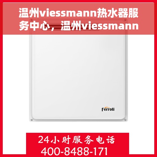 温州viessmann热水器服务中心，温州viessmann热水器专业维修服务中心
