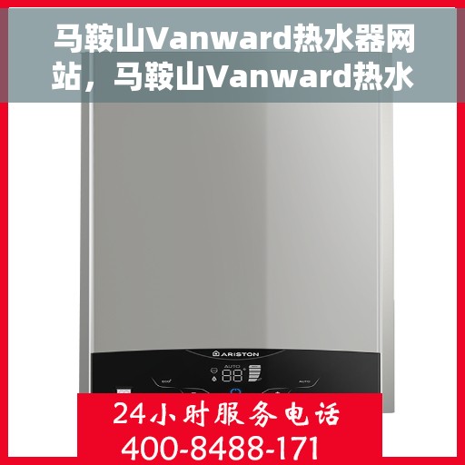 马鞍山Vanward热水器网站，马鞍山Vanward热水器官网，专业品质，智能生活的选择
