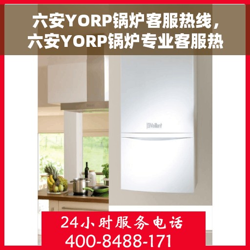 六安YORP锅炉客服热线，六安YORP锅炉专业客服热线，为您解答疑问！