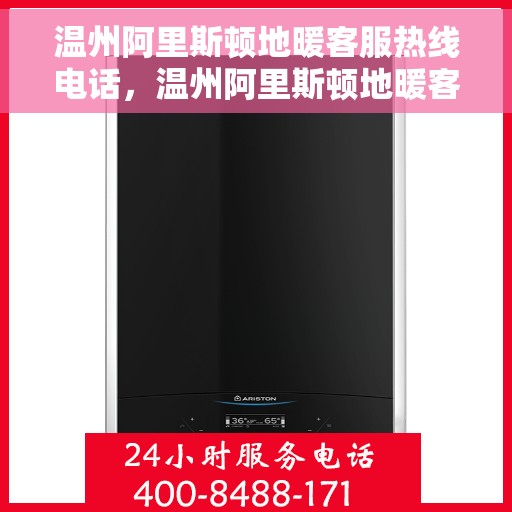 温州阿里斯顿地暖客服热线电话，温州阿里斯顿地暖客服热线全解析，专业团队，贴心服务