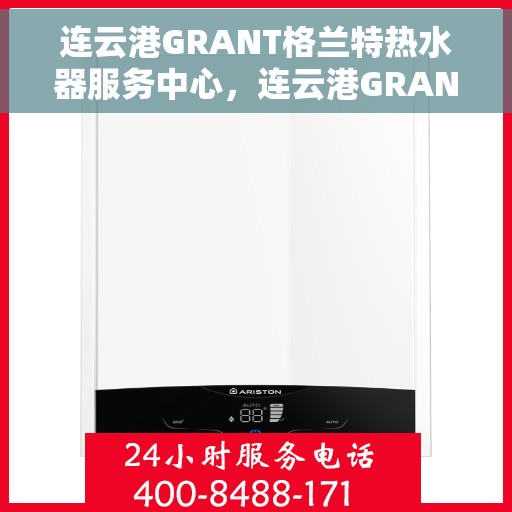 连云港GRANT格兰特热水器服务中心，连云港GRANT热水器服务中心，专业维修与优质服务体验