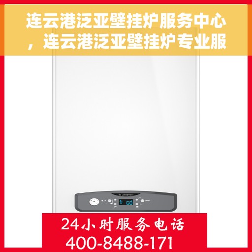连云港泛亚壁挂炉服务中心，连云港泛亚壁挂炉专业服务中心