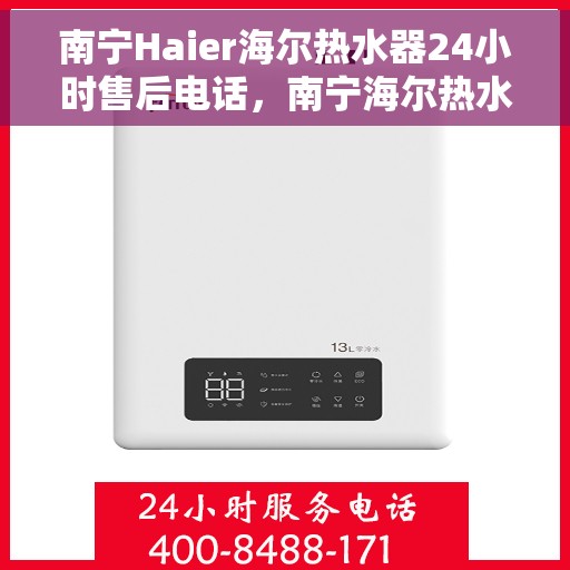 南宁Haier海尔热水器24小时售后电话，南宁海尔热水器全天候售后热线服务支持