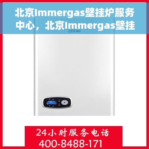 北京Immergas壁挂炉服务中心，北京Immergas壁挂炉专业服务中心