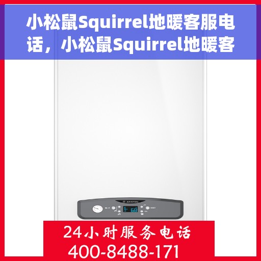 小松鼠Squirrel地暖客服电话，小松鼠Squirrel地暖客服热线电话服务指南