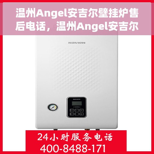 温州Angel安吉尔壁挂炉售后电话，温州Angel安吉尔壁挂炉售后服务热线及电话大全