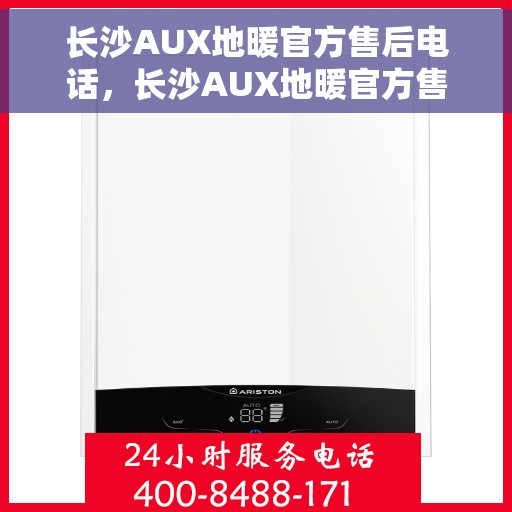 长沙AUX地暖官方售后电话，长沙AUX地暖官方售后热线，专业维修，贴心服务