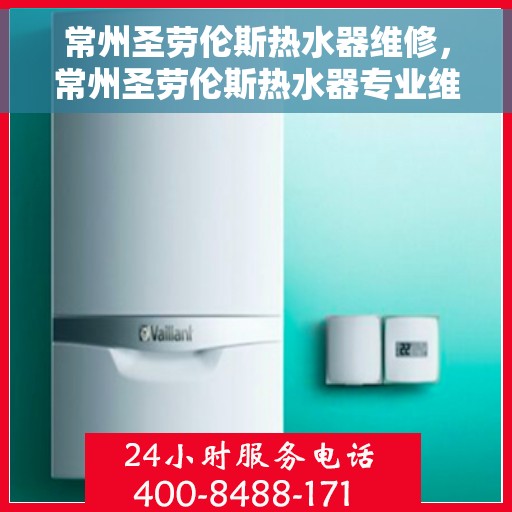 常州圣劳伦斯热水器维修，常州圣劳伦斯热水器专业维修服务