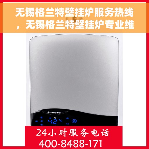 无锡格兰特壁挂炉服务热线，无锡格兰特壁挂炉专业维修与服务热线
