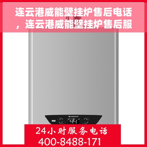 连云港威能壁挂炉售后电话，连云港威能壁挂炉售后服务热线及电话查询