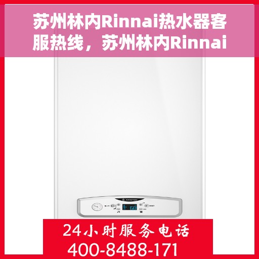 苏州林内Rinnai热水器客服热线，苏州林内Rinnai热水器客服热线，专业解答您的疑问，贴心服务每一天