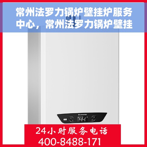 常州法罗力锅炉壁挂炉服务中心，常州法罗力锅炉壁挂炉专业服务中心