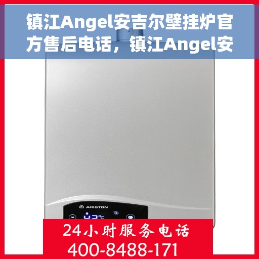 镇江Angel安吉尔壁挂炉官方售后电话，镇江Angel安吉尔壁挂炉售后电话官方维修服务热线