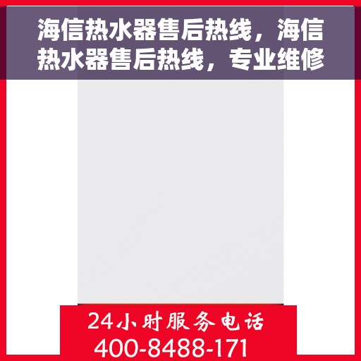 海信热水器售后热线，海信热水器售后热线，专业维修与贴心服务的温暖连线