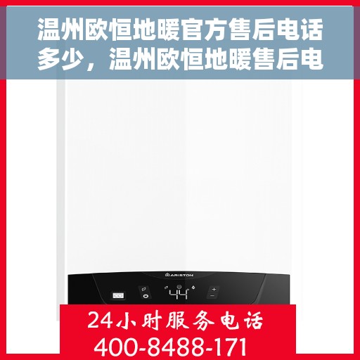 温州欧恒地暖官方售后电话多少，温州欧恒地暖售后电话官方查询及维修服务指南