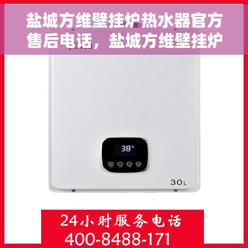 盐城方维壁挂炉热水器官方售后电话，盐城方维壁挂炉热水器售后服务中心联系电话