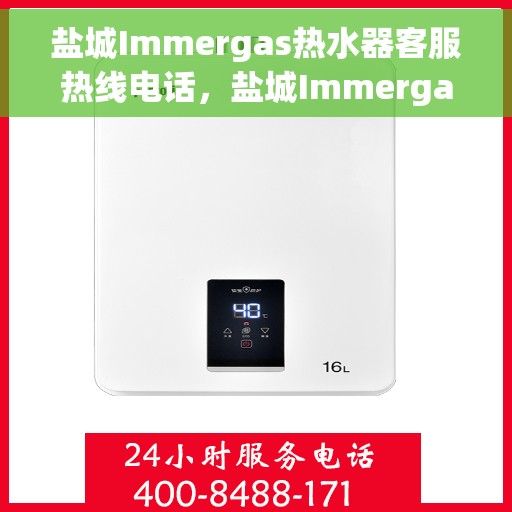 盐城Immergas热水器客服热线电话，盐城Immergas热水器客服热线，专业解决您的热水器问题。