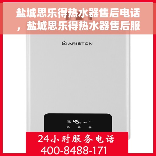 盐城思乐得热水器售后电话，盐城思乐得热水器售后服务热线及电话全攻略