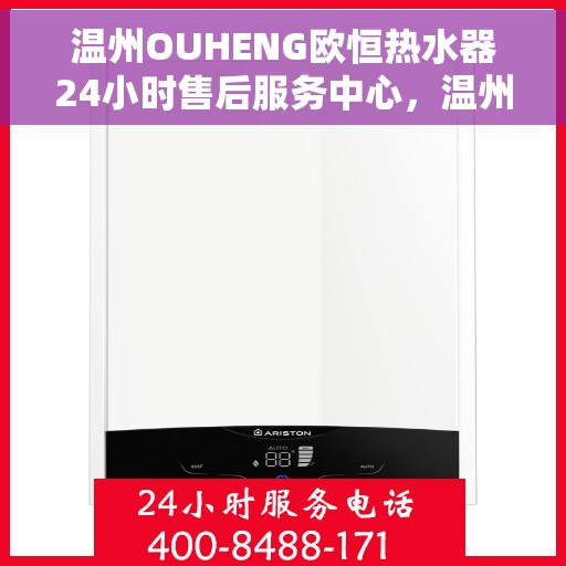 温州OUHENG欧恒热水器24小时售后服务中心，温州OUHENG热水器全天候售后无忧服务保障中心