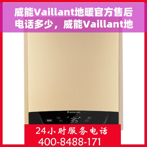威能Vaillant地暖官方售后电话多少，威能Vaillant地暖售后电话，专业维修与官方支持热线