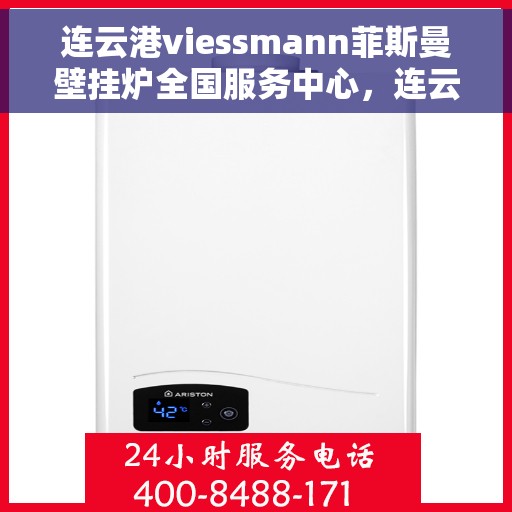 连云港viessmann菲斯曼壁挂炉全国服务中心，连云港viessmann菲斯曼壁挂炉全国服务中心，专业维修与优质服务一站解决