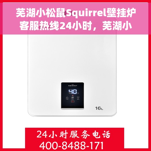 芜湖小松鼠Squirrel壁挂炉客服热线24小时，芜湖小松鼠Squirrel壁挂炉全天候客服热线