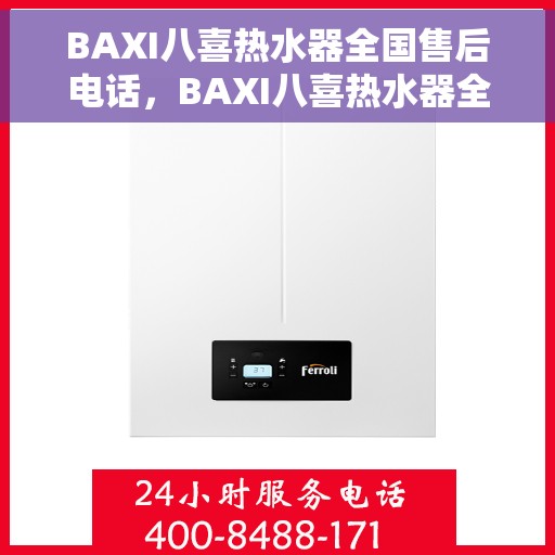 BAXI八喜热水器全国售后电话，BAXI八喜热水器全国售后服务热线，专业解决您的热水问题
