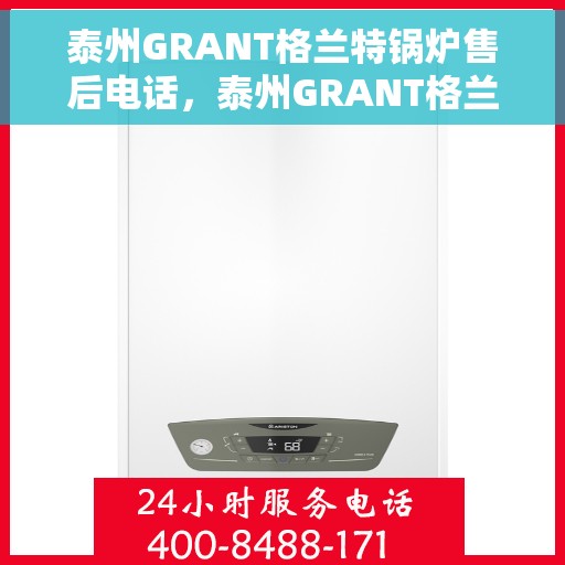 泰州GRANT格兰特锅炉售后电话,泰州GRANT格兰特锅炉售后服务热线公布 泰州GRANT格兰特锅炉售后电话,泰州GRANT格兰特锅炉售后服务热线公布
