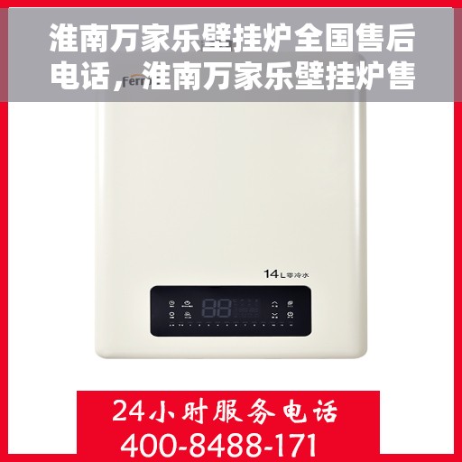 淮南万家乐壁挂炉全国售后电话，淮南万家乐壁挂炉售后服务热线及电话全攻略