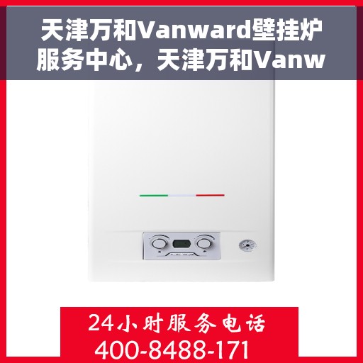 天津万和Vanward壁挂炉服务中心，天津万和Vanward壁挂炉专业服务中心