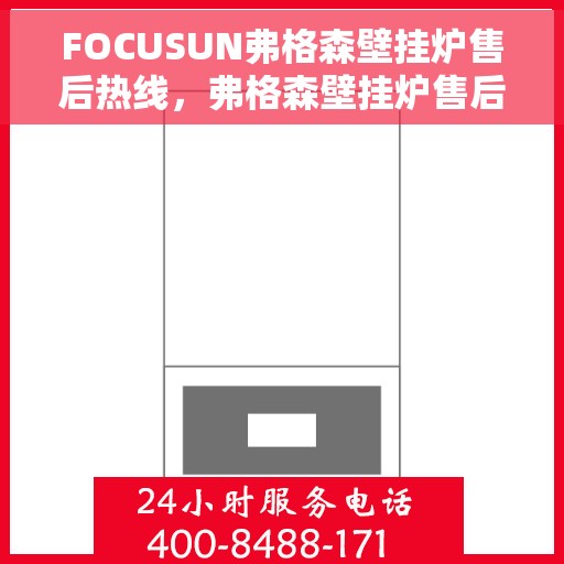 FOCUSUN弗格森壁挂炉售后热线，弗格森壁挂炉售后热线，专业维修与贴心服务同步进行