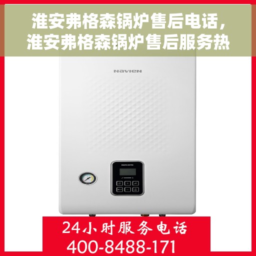 淮安弗格森锅炉售后电话，淮安弗格森锅炉售后服务热线及电话全攻略