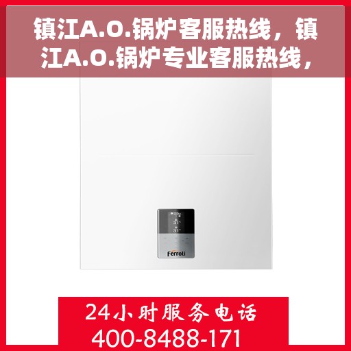 镇江A.O.锅炉客服热线，镇江A.O.锅炉专业客服热线，解决您的锅炉问题，贴心服务随时在线