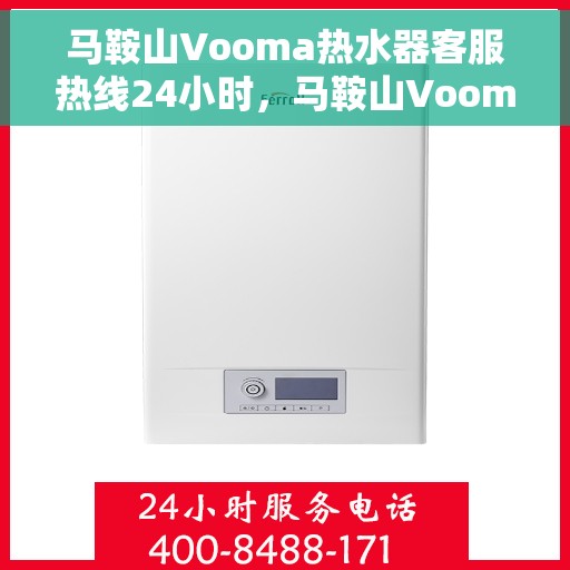 马鞍山Vooma热水器客服热线24小时，马鞍山Vooma热水器全天候客服热线，专业解答，温暖服务不打烊